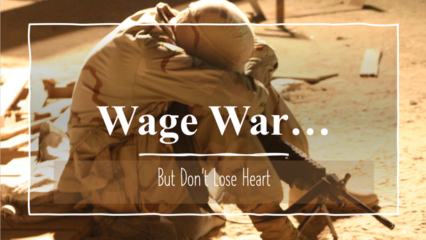 Wage War... But Don't Lose Heart